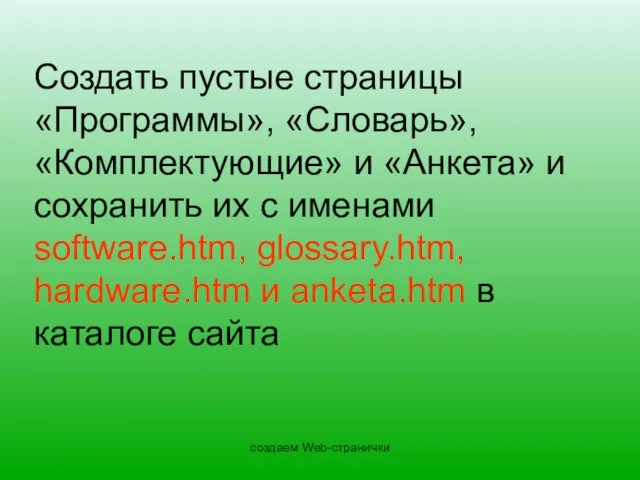 создаем Web-странички Создать пустые страницы «Программы», «Словарь», «Комплектующие» и «Анкета» и сохранить