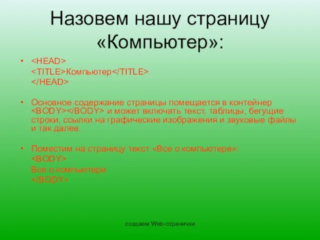 создаем Web-странички Назовем нашу страницу «Компьютер»: Компьютер Основное содержание страницы помещается в