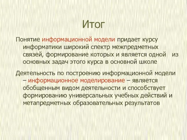 Итог Понятие информационной модели придает курсу информатики широкий спектр межпредметных связей, формирование