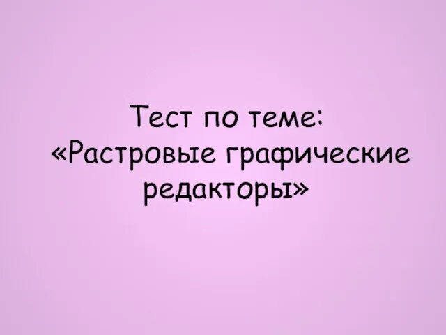 Тест по теме: «Растровые графические редакторы»