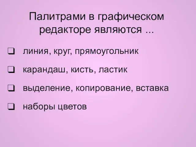 Палитрами в графическом редакторе являются ... линия, круг, прямоугольник карандаш, кисть, ластик