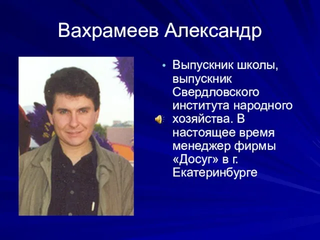 Вахрамеев Александр Выпускник школы, выпускник Свердловского института народного хозяйства. В настоящее время