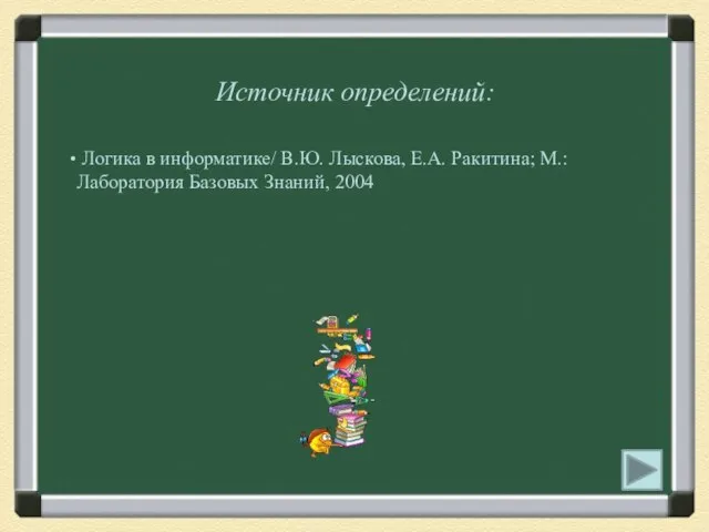 Источник определений: Логика в информатике/ В.Ю. Лыскова, Е.А. Ракитина; М.: Лаборатория Базовых Знаний, 2004