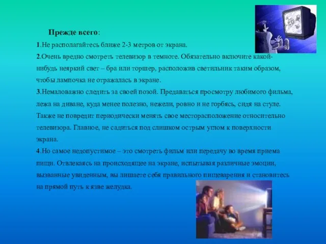 Прежде всего: 1.Не располагайтесь ближе 2-3 метров от экрана. 2.Очень вредно смотреть