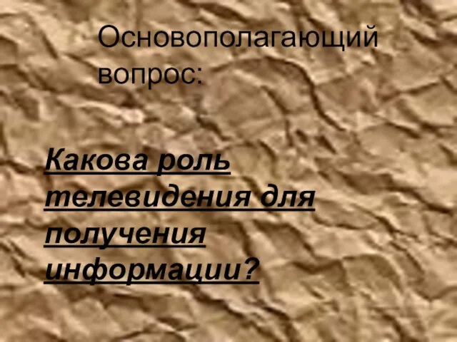 Основополагающий вопрос: Какова роль телевидения для получения информации?