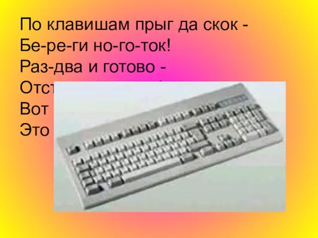 По клавишам прыг да скок - Бе-ре-ги но-го-ток! Раз-два и готово -