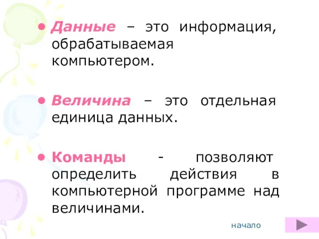 Данные – это информация, обрабатываемая компьютером. Величина – это отдельная единица данных.