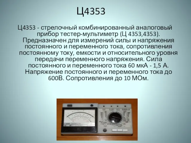 Ц4353 Ц4353 - стрелочный комбинированный аналоговый прибор тестер-мультиметр (Ц 4353,4353). Предназначен для