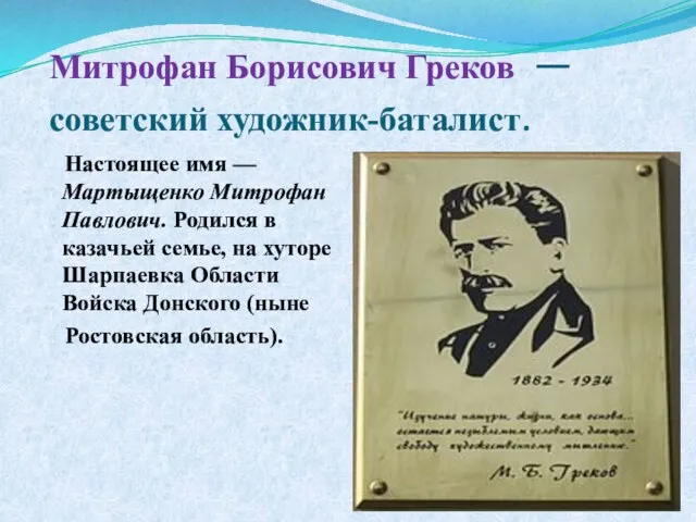 Митрофан Борисович Греков — советский художник-баталист. Настоящее имя — Мартыщенко Митрофан Павлович.