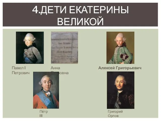 4.Дети Екатерины великой Павел I Петрович Анна Петровна Алексей Григорьевич Пётр III Григорий Орлов