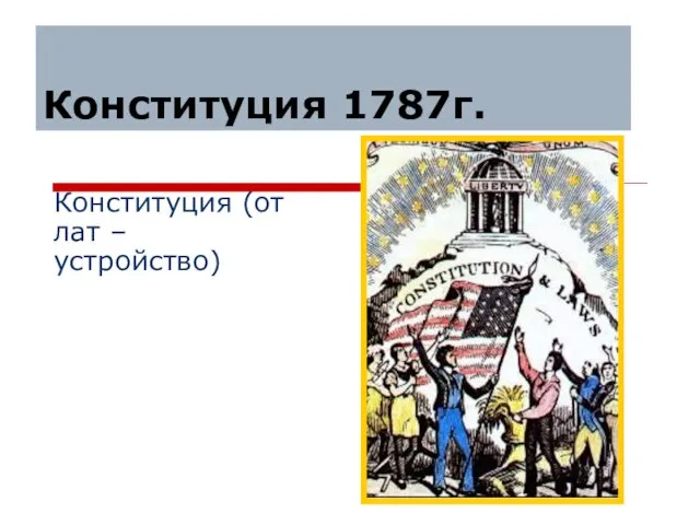 Конституция 1787г. Конституция (от лат – устройство)