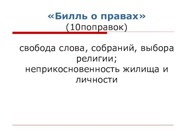 «Билль о правах» (10поправок) свобода слова, собраний, выбора религии; неприкосновенность жилища и личности