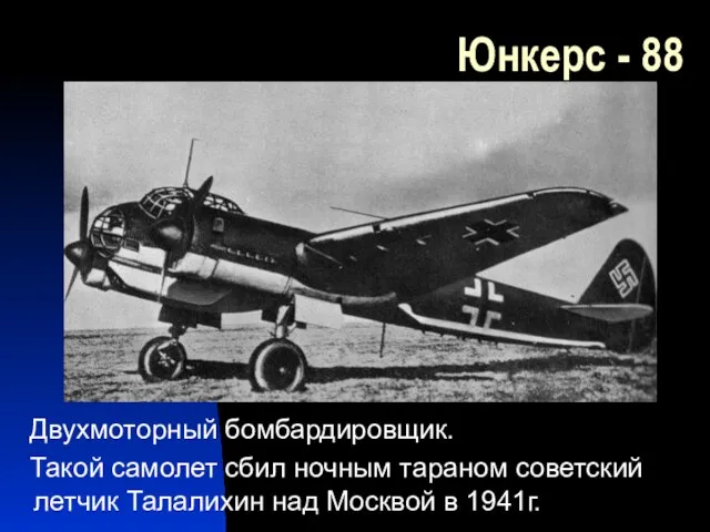 Юнкерс - 88 Двухмоторный бомбардировщик. Такой самолет сбил ночным тараном советский летчик