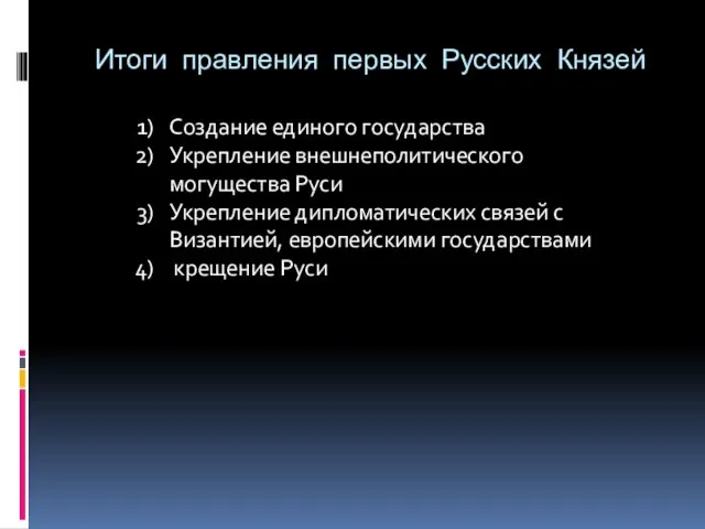 Итоги правления первых Русских Князей Создание единого государства Укрепление внешнеполитического могущества Руси