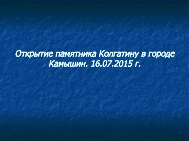 Открытие памятника Колгатину в городе Камышин. 16.07.2015 г.