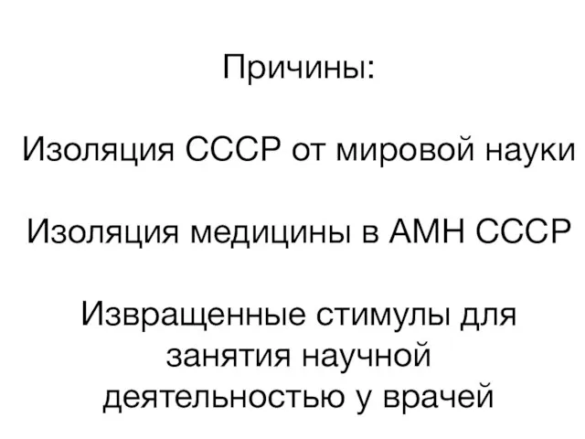 Причины: Изоляция СССР от мировой науки Изоляция медицины в АМН СССР Извращенные