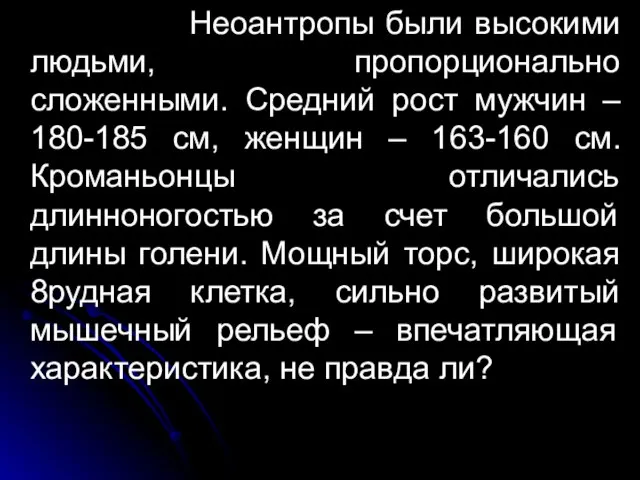 Неоантропы были высокими людьми, пропорционально сложенными. Средний рост мужчин – 180-185 см,