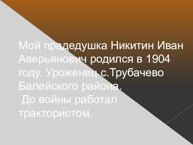 Мой прадедушка Никитин Иван Аверьянович родился в 1904 году. Уроженец с.Трубачево Балейского