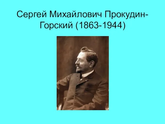 Сергей Михайлович Прокудин-Горский (1863-1944)