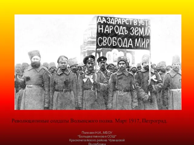 Революционные солдаты Волынского полка. Март 1917, Петроград. Полозин Н.И., МБОУ "Большеатменская СОШ" Красночетайского района Чувашской Республики