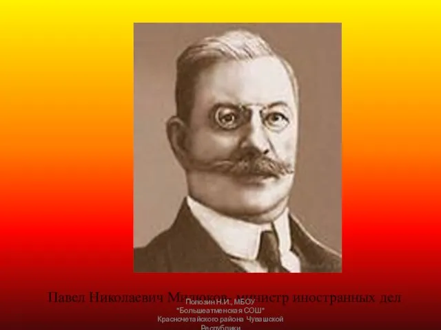 Павел Николаевич Милюков- министр иностранных дел Полозин Н.И., МБОУ "Большеатменская СОШ" Красночетайского района Чувашской Республики