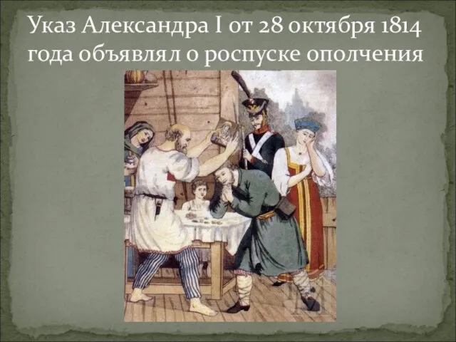 Указ Александра I от 28 октября 1814 года объявлял о роспуске ополчения