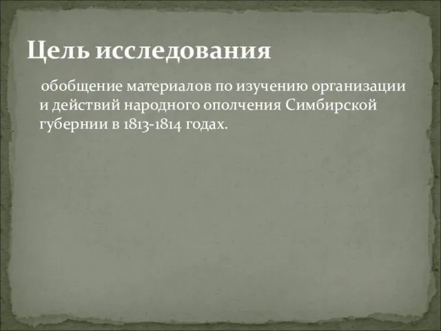 обобщение материалов по изучению организации и действий народного ополчения Симбирской губернии в 1813-1814 годах. Цель исследования