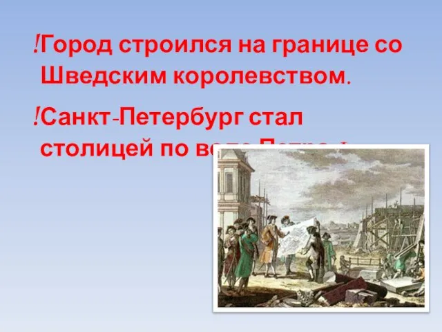 Город строился на границе со Шведским королевством. Санкт-Петербург стал столицей по воле Петра I.