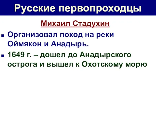 Русские первопроходцы Михаил Стадухин Организовал поход на реки Оймякон и Анадырь. 1649