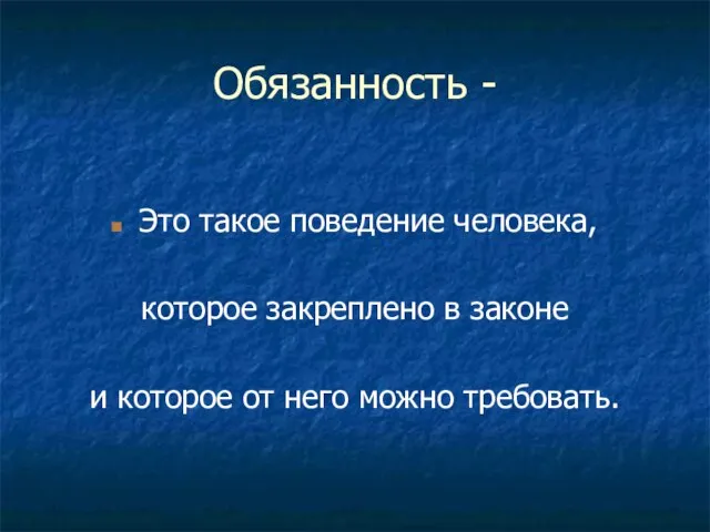 Обязанность - Это такое поведение человека, которое закреплено в законе и которое от него можно требовать.