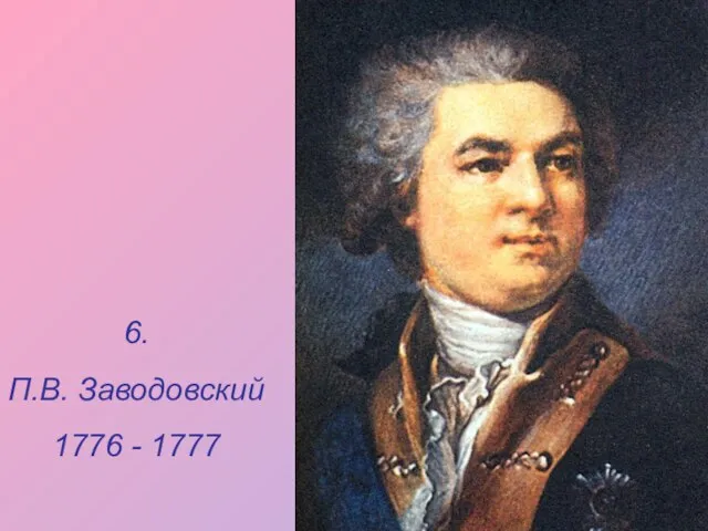 6. П.В. Заводовский 1776 - 1777