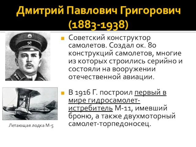 Дмитрий Павлович Григорович (1883-1938) Советский конструктор самолетов. Создал ок. 80 конструкций самолетов,