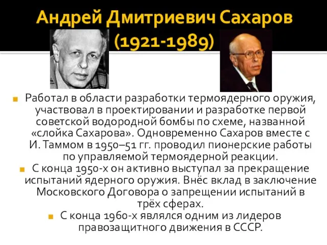 Андрей Дмитриевич Сахаров (1921-1989) Работал в области разработки термоядерного оружия, участвовал в