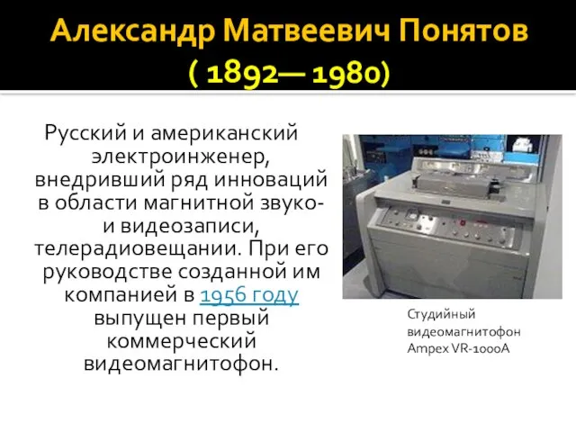 Александр Матвеевич Понятов ( 1892— 1980) Русский и американский электроинженер, внедривший ряд