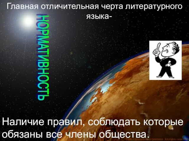 Наличие правил, соблюдать которые обязаны все члены общества. Главная отличительная черта литературного языка- НОРМАТИВНОСТЬ