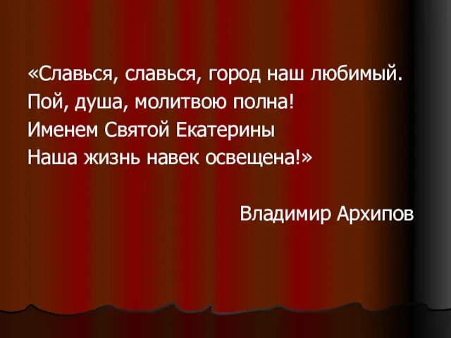 «Славься, славься, город наш любимый. Пой, душа, молитвою полна! Именем Святой Екатерины