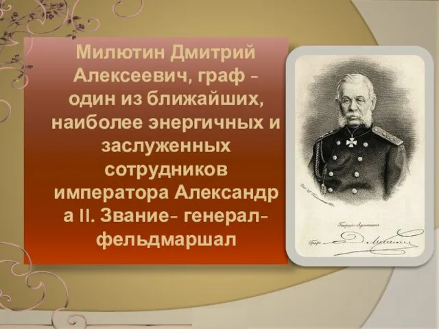 Милютин Дмитрий Алексеевич, граф - один из ближайших, наиболее энергичных и заслуженных