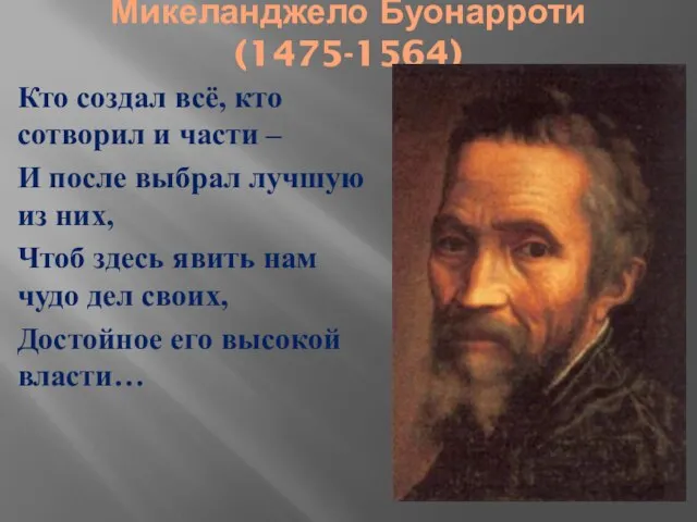 Микеланджело Буонарроти (1475-1564) Кто создал всё, кто сотворил и части – И