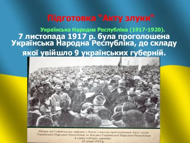 Підготовка “Акту злуки“ Українська Народна Республіка (1917-1920). 7 листопада 1917 р. була