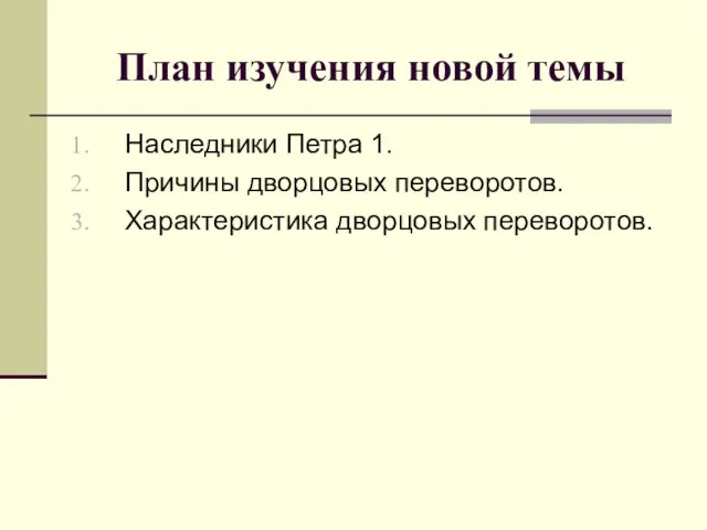 План изучения новой темы Наследники Петра 1. Причины дворцовых переворотов. Характеристика дворцовых переворотов.