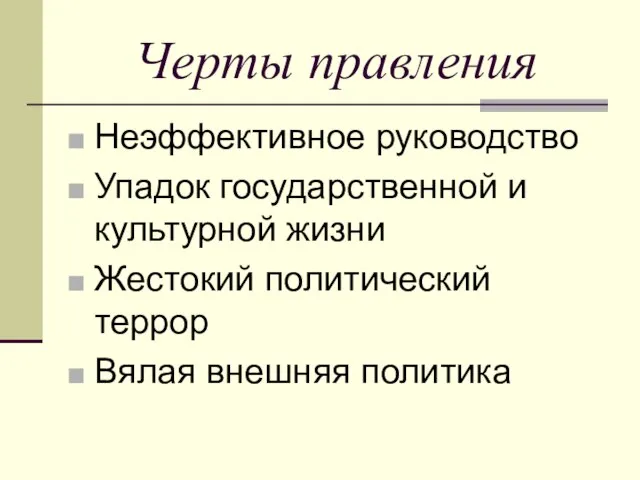 Черты правления Неэффективное руководство Упадок государственной и культурной жизни Жестокий политический террор Вялая внешняя политика