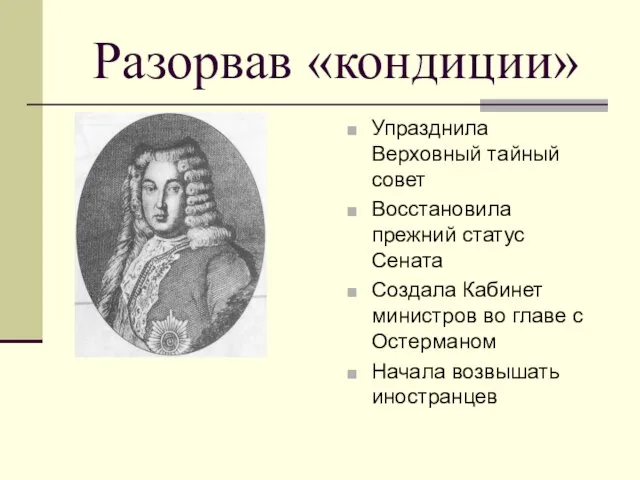 Разорвав «кондиции» Упразднила Верховный тайный совет Восстановила прежний статус Сената Создала Кабинет