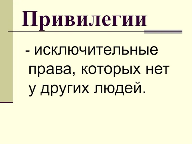 Привилегии - исключительные права, которых нет у других людей.