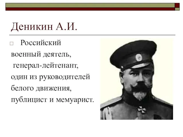 Деникин А.И. Российский военный деятель, генерал-лейтенант, один из руководителей белого движения, публицист и мемуарист.