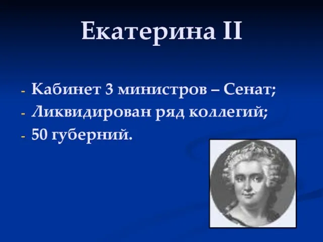 Екатерина II Кабинет 3 министров – Сенат; Ликвидирован ряд коллегий; 50 губерний.