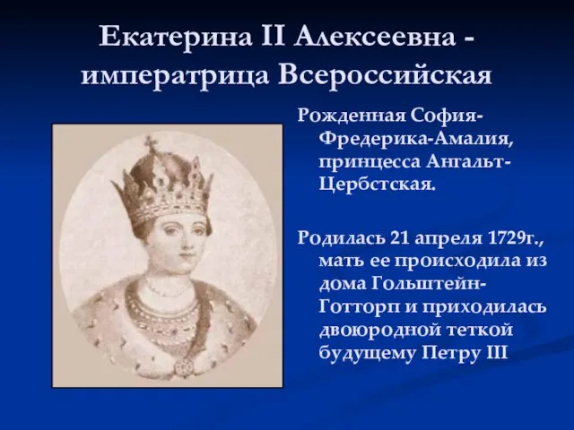 Екатерина II Алексеевна - императрица Всероссийская Рожденная София-Фредерика-Амалия, принцесса Ангальт-Цербстская. Родилась 21