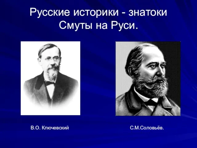 Русские историки - знатоки Смуты на Руси. В.О. Ключевский С.М.Соловьёв.