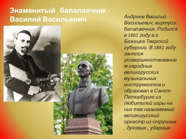 Знаменитый балалаечник -Василий Васильевич Андреев Андреев Василий Васильевич, виртуоз-балалаечник. Родился в 1861
