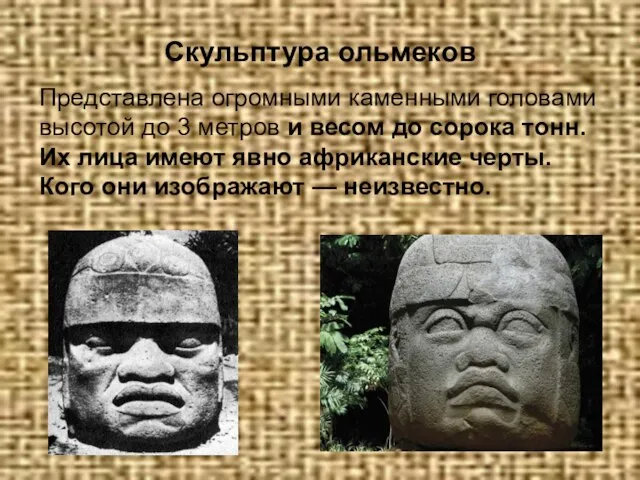 Скульптура ольмеков Представлена огромными каменными головами высотой до 3 метров и весом