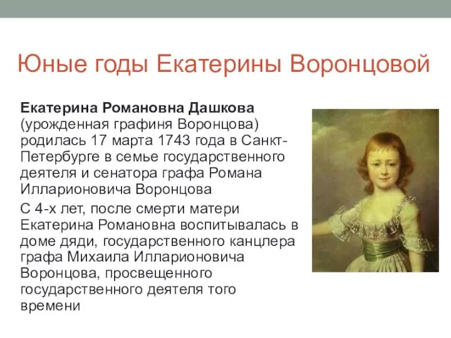 Юные годы Екатерины Воронцовой Екатерина Романовна Дашкова (урожденная графиня Воронцова) родилась 17